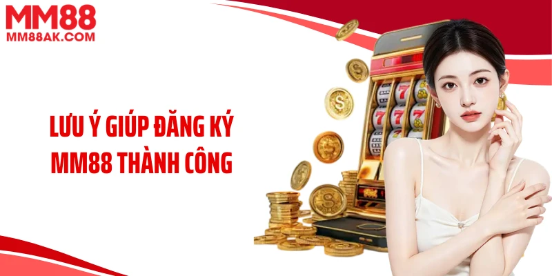 Lưu ý giúp đăng ký MM88 thành công