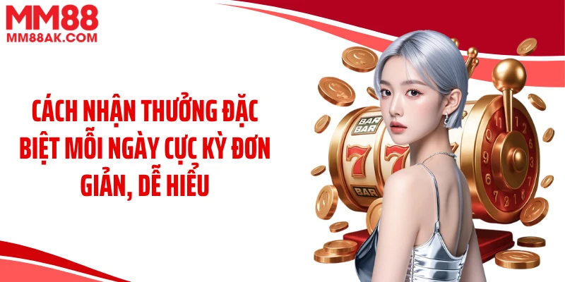 Cách nhận thưởng đặc biệt mỗi ngày cực kỳ đơn giản, dễ hiểu
