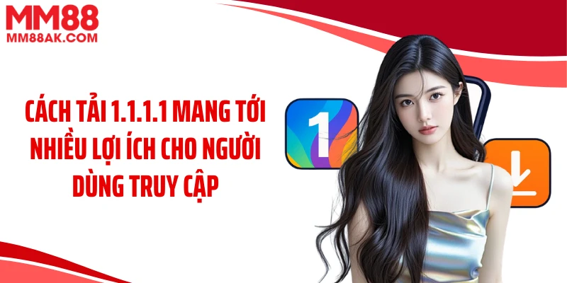 Cách tải 1.1.1.1 mang tới nhiều lợi ích cho người dùng truy cập