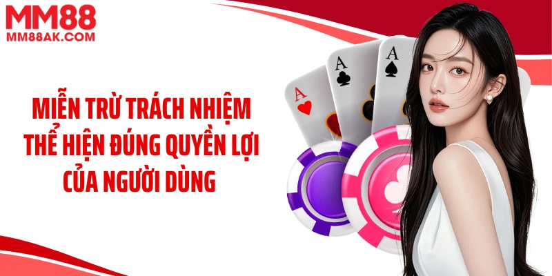 Miễn trừ trách nhiệm thể hiện đúng quyền lợi của người dùng 